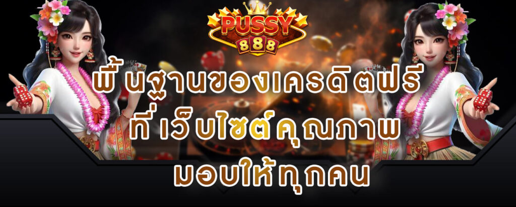 Pussy888 พื้นฐานของเครดิตฟรี ที่เว็บไซต์คุณภาพ มอบให้ทุกคน