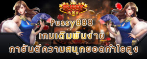 Pussy888 เกมเดิมพันง่าย การันตีความสนุกยอดกำไรสูง