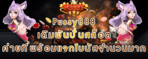 Pussy888 เดิมพันปั่นสล็อต ค่ายที่พร้อมแจกโบนัสจำนวนมาก