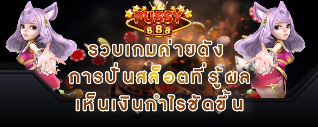 pussy888-รวบเกมค่ายดัง-การปั่นสล็อตที่รู้ผล-เห็นเงินกำไรชัดขึ้น