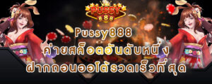 Pussy888 ค่ายสล็อตอันดับหนึ่ง ฝากถอนออโต้รวดเร็วที่สุด