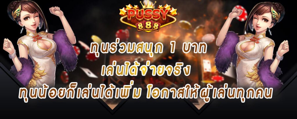 Pussy888 ทุนร่วมสนุก 1 บาท เล่นได้จ่ายจริง