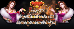 pussy888 เข้าสู่ระบบ ค่ายสล็อตต่างประเทศ รวมเกมดังถอนกำไรรัวๆ