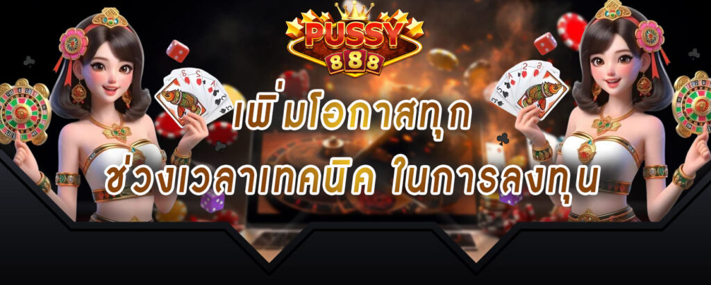 pussy888 เพิ่มโอกาสทุก ช่วงเวลาเทคนิค ในการลงทุน