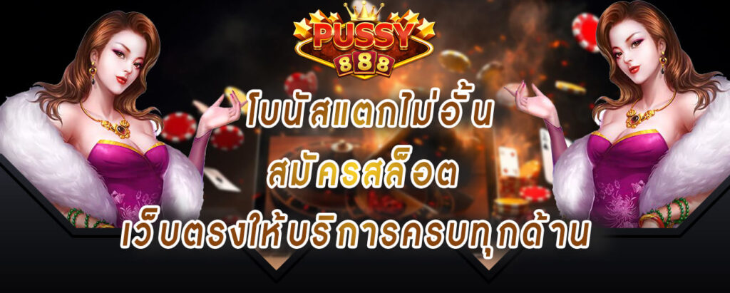 pussy888 โบนัสแตกไม่อั้น สมัครสล็อต เว็บตรงให้บริการครบทุกด้าน